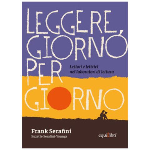 Frank Serafini - Leggere, giorno per giorno. Lettori e lettrici nel laboratorio di lettura - Foto 1