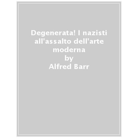 Alfred Barr - Degenerata! I Nazisti All'assalto Dell'arte Moderna - Foto 1
