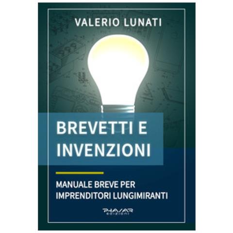 Valerio Lunati - Brevetti E Invenzioni. Manuale Breve Per Imprenditori Lungimiranti - Foto 1