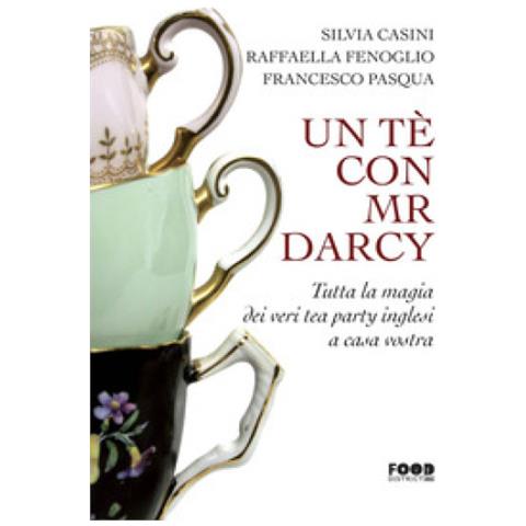 Silvia Casini - Un tè con Mr. Darcy. Tutta la magia dei veri tea party inglesi a casa vostra - Foto 1
