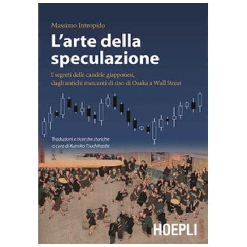Massimo Intropido - L'arte Della Speculazione. I Segreti Delle Candele Giapponesi, Dagli Antichi Mercanti Di Riso Di Osaka A Wall Street - Foto 1