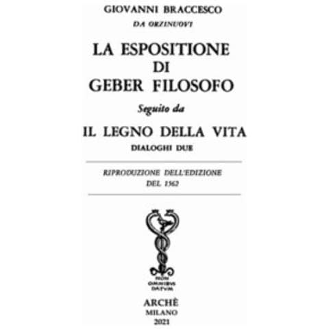 Giovanni Braccesco Da Orzinuovi - La Espositione Di Geber Filosofo. Seguito Da «il Legno Della Vita. Dialoghi Due» - Foto 1