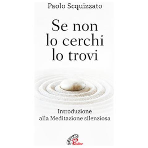 Paolo Scquizzato - Se Non Lo Cerchi Lo Trovi. Introduzione Alla Meditazione Silenziosa - Foto 1