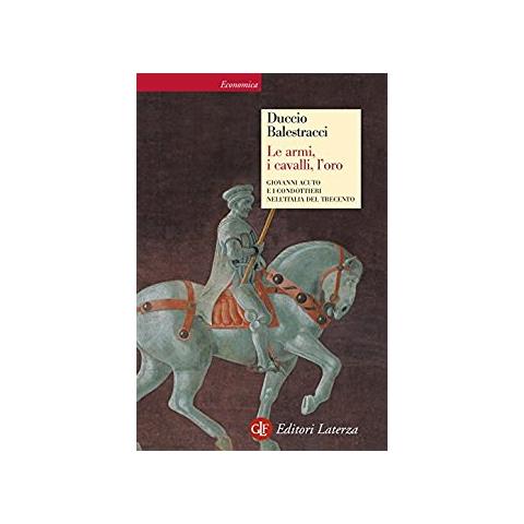 Duccio Balestracci - Le armi, i cavalli, l'oro. Giovanni Acuto e i condottieri nell'Italia del Trecento - Foto 2