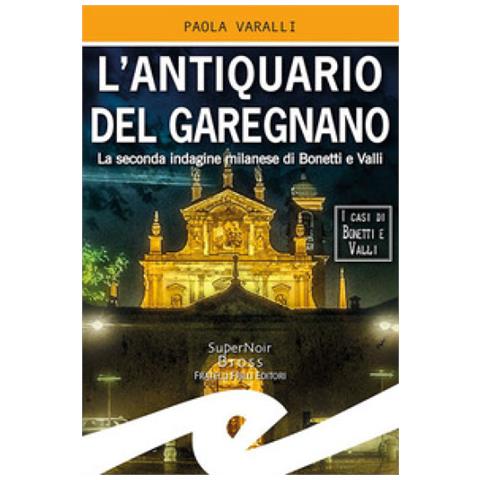 Paola Varalli - L'antiquario Del Garegnano. La Seconda Indagine Milanese Di Bonetti E Valli - Foto 1