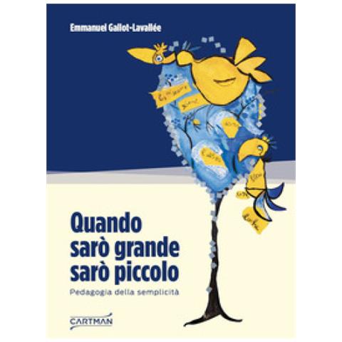 Emmanuel Gallot-Lavallée - Quando sarò grande sarò piccolo. Pedagogia della semplicità - Foto 1