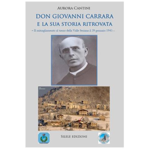 Aurora Cantini - Don Giovanni Carrara E La Sua Storia Ritrovata. Il Mitragliamento Al Treno Della Valle Seriana Il 29 Gennaio 1945 - Foto 1