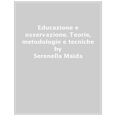 Serenella Maida - Educazione e osservazione. Teorie, metodologie e tecniche. Nuova ediz. - Foto 1