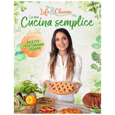 Life&chiara - La Mia Cucina Semplice. Le Mie Ricette Vegetariane E Vegane Per Tutti - Foto 1