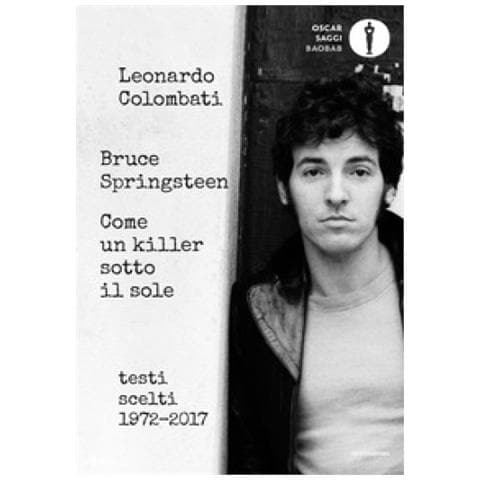 Leonardo Colombati - Bruce Springsteen. Come un killer sotto il sole. Testi scelti (1972-2017). Testo inglese a fronte - Foto 1