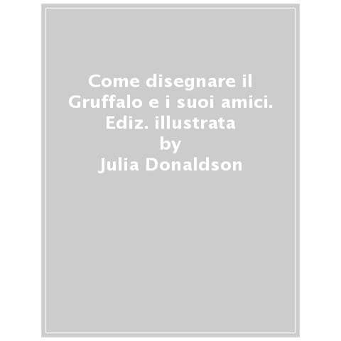 Julia Donaldson, Axel Scheffler - Come Disegnare Il Gruffalo E I Suoi Amici. Ediz. A Colori - Foto 1