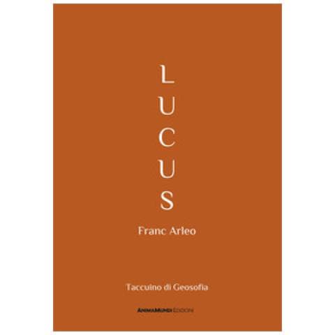 Franc Arleo - Lucus. Taccuino Di Geosofia - Foto 1