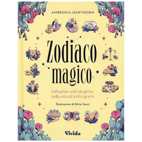 Ambrosia Hawthorn - Zodiaco Magico. Influenze Astrologiche Nella Vita Di Tutti I Giorni. Ediz. A Colori - Foto 2