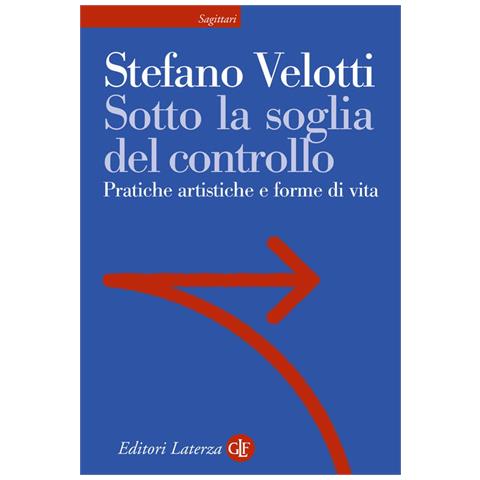 Stefano Velotti - Sotto la soglia del controllo. Pratiche artistiche e forme di vita - Foto 1