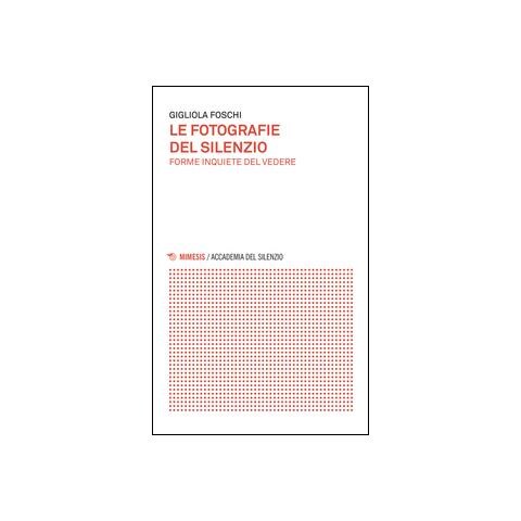 Gigliola Foschi - Le fotografie del silenzio. Forme inquiete del vedere - Foto 1