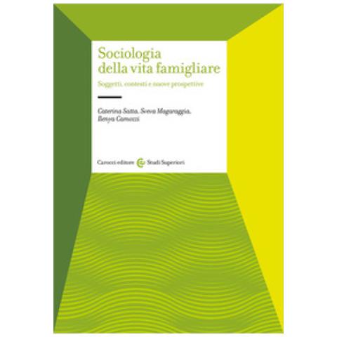 Caterina Satta - Sociologia della vita famigliare. Soggetti, contesti e nuove prospettive - Foto 1