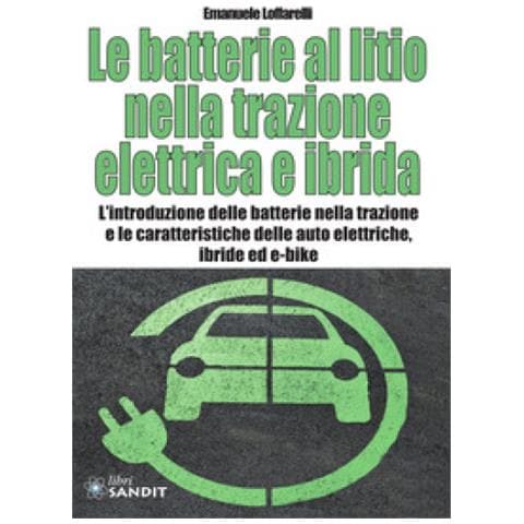 Emanuele Loffarelli - Le Batterie Al Litio Nella Trazione Elettrica E Ibrida. L'introduzione Delle Batterie Nella Trazione E Le Caratteristiche Delle Auto Elettriche, Ibride Ed E-bike - Foto 1