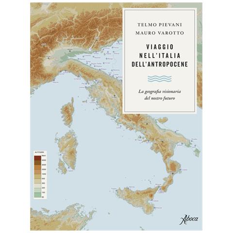 Telmo Pievani - Viaggio nell’Italia dell’Antropocene. La geografia visionaria del nostro futuro - Foto 2