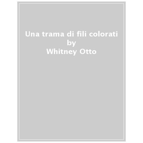 Whitney Otto - Una Trama Di Fili Colorati - Foto 1