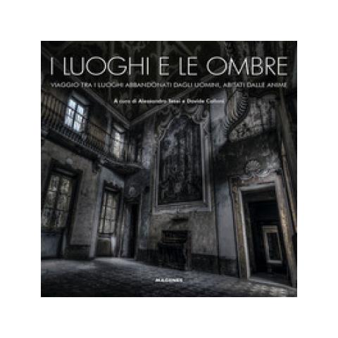 Alessandro Tesei - I luoghi e le ombre. Viaggio tra i luoghi abbandonati dagli uomini, abitati dalle anime. Ediz. a colori - Foto 1