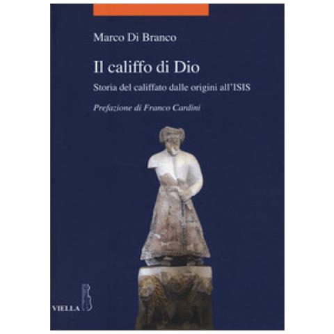 Marco Di Branco - Il Califfo Di Dio. Storia Del Califfato Dalle Origini All'isis - Foto 1