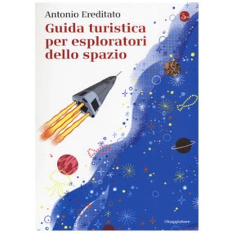 Antonio Ereditato - Guida Turistica Per Esploratori Dello Spazio - Foto 1