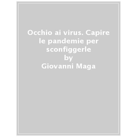 Giovanni Maga - Occhio Ai Virus. Capire Le Pandemie Per Sconfiggerle - Foto 1