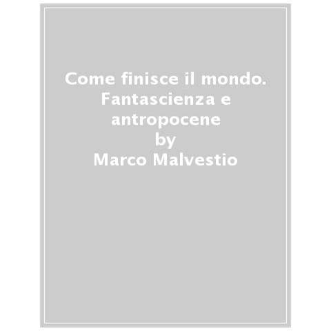 Marco Malvestio - Raccontare La Fine Del Mondo. Fantascienza E Antropocene - Foto 1