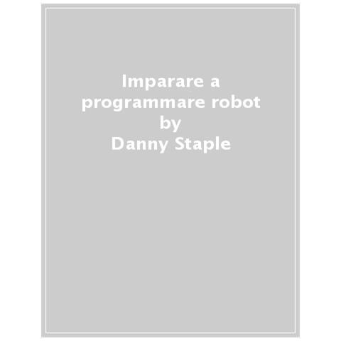 Danny Staple - Imparare A Programmare Robot. Costruire Robot Dotati Di Intelligenza Artificiale Con Raspberry Pi E Python - Foto 1