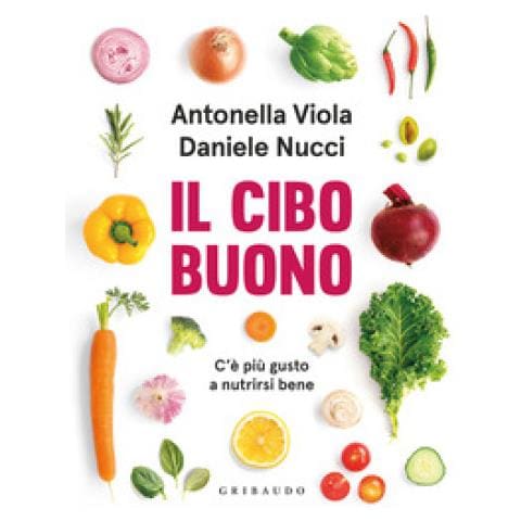 Antonella Viola, Daniele Nucci - Il Cibo Buono. C'è Più Gusto A Nutrirsi Bene - Foto 1