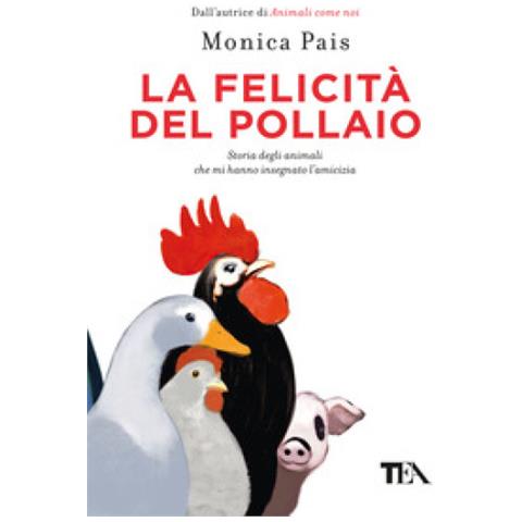 Monica Pais - La Felicità Del Pollaio. Storia Degli Animali Che Mi Hanno Insegnato L'amicizia - Foto 1