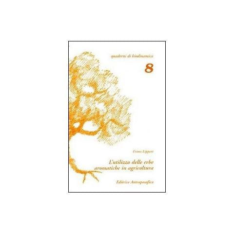 Franz Lipert - L'utilizzo delle erbe aromatiche in agricoltura. Una via per la comprensione dell'agricoltura biodinamica - Foto 1