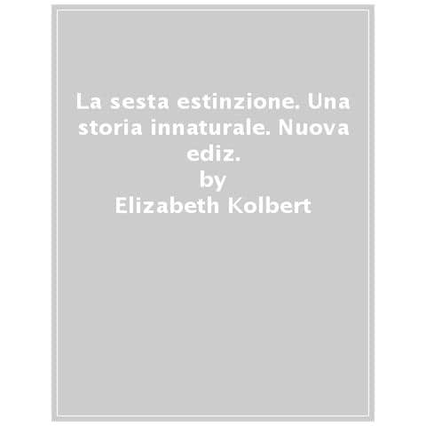 Elizabeth Kolbert - La Sesta Estinzione. Una Storia Innaturale. Nuova Ediz. - Foto 1