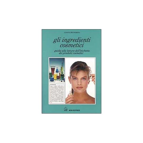 Gianni Proserpio - Gli ingredienti cosmetici. Guida alla lettura dell'etichetta dei prodotti cosmetici - Foto 1