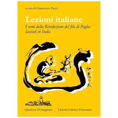 Giannozzo Pucci - Lezioni Italiane. I semi della Rivoluzione del filo di paglia lasciati in Italia - Foto 1