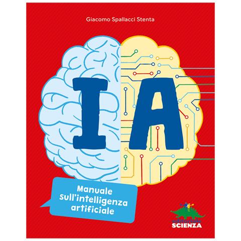 Giacomo Spallacci Stenta - IA. Manuale sull'intelligenza artificiale. Ediz. a colori - Foto 1