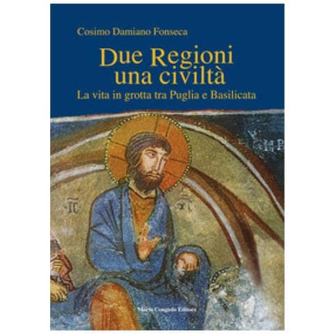 Cosimo Damiano Fonseca - Due Regioni Una Civiltà. La Vita In Grotta Tra Puglia E Basilicata - Foto 1