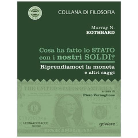 Murray N. Rothbard - Cosa Ha Fatto Lo Stato Con I Nostri Soldi? Riprendiamoci La Moneta E Altri Saggi - Foto 1