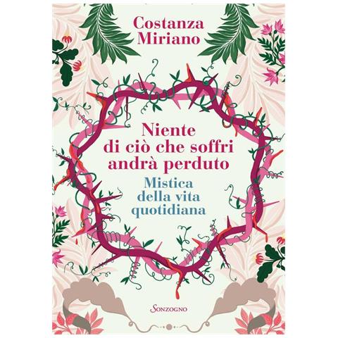 Costanza Miriano - Niente di ciò che soffri andrà perduto. Mistica della vita quotidiana - Foto 4