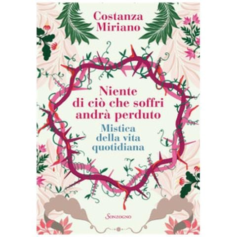 Costanza Miriano - Niente di ciò che soffri andrà perduto. Mistica della vita quotidiana - Foto 1