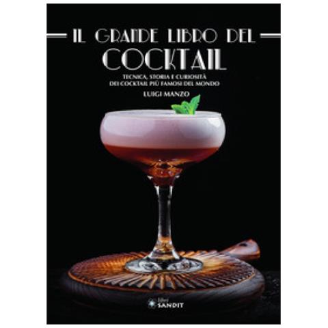 Luigi Manzo - Il Grande Libro Del Cocktail. Tecniche, Storia E Curiosità Dei Cocktail Più Famosi Del Mondo - Foto 1