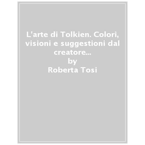 Roberta Tosi - L'arte Di Tolkien. Colori, Visioni E Suggestioni Dal Creatore Della Terra Di Mezzo. Nuova Ediz. - Foto 1