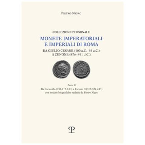 Pietro Nigro - Monete Imperatoriali E Imperiali Di Roma. Da Giulio Cesare (100 A. c. -44 A. c.) A Zenone (476-491 D. c.). 2: Da Caracalla (198-217 D. c.) A Licinio Ii (317-324 D. c.)  - Foto 1