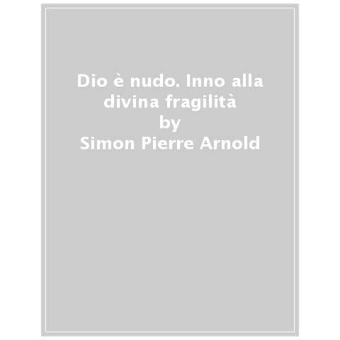 Simon Pierre Arnold - Dio È Nudo. Inno Alla Divina Fragilità - Foto 1