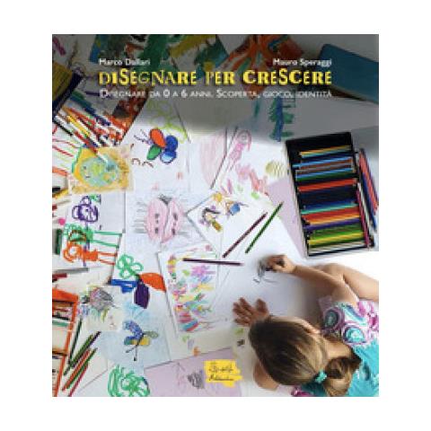 Marco Dallari - Disegnare per crescere. Disegnare da 0 a 6 anni. Scoperta, gioco, identità - Foto 1