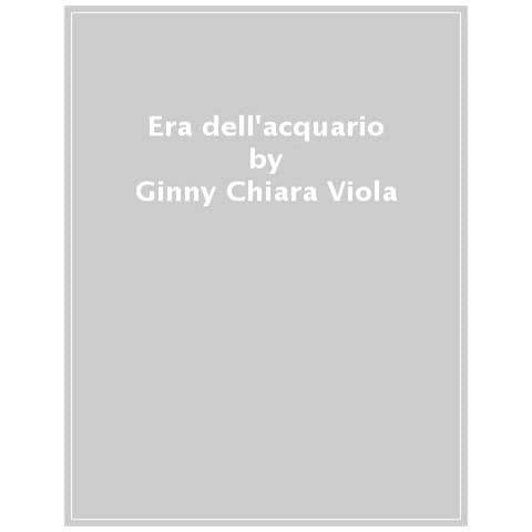 Ginny Chiara Viola - L'era Dell'acquario. Guida Pratica Per Capire I Prossimi Anni E Perché Potrebbero Cambiarci La Vita - Foto 1