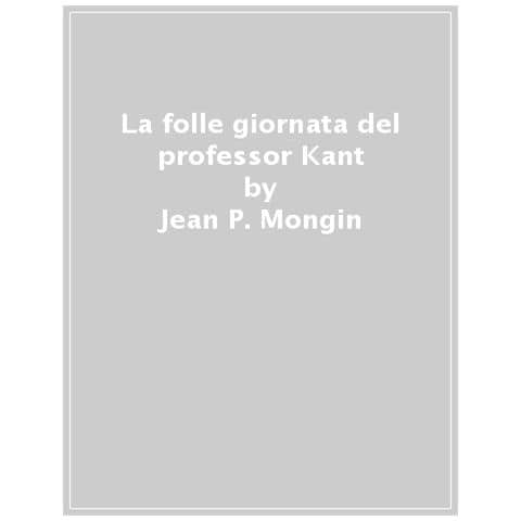 Jean P. Mongin - La Folle Giornata Del Professor Kant - Foto 1