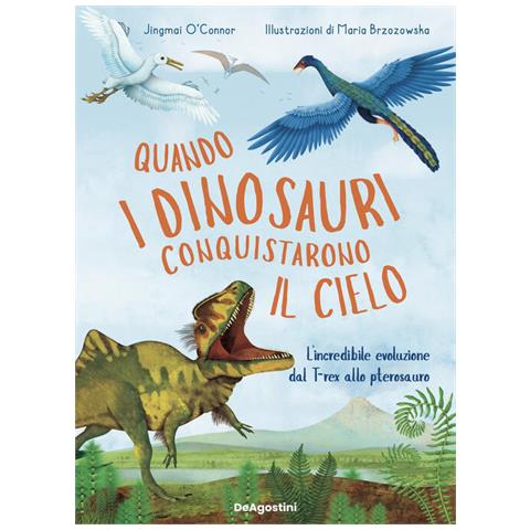 Jinmal O'connor - Quando I Dinosauri Conquistarono Il Cielo. L'incredibile Evoluzione Dal T-rex Allo Pterosauro. Ediz. A Colori - Foto 2