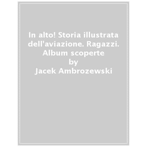 Jacek Ambrozewski - In alto! Storia illustrata dell'aviazione. Ediz. a colori - Foto 1