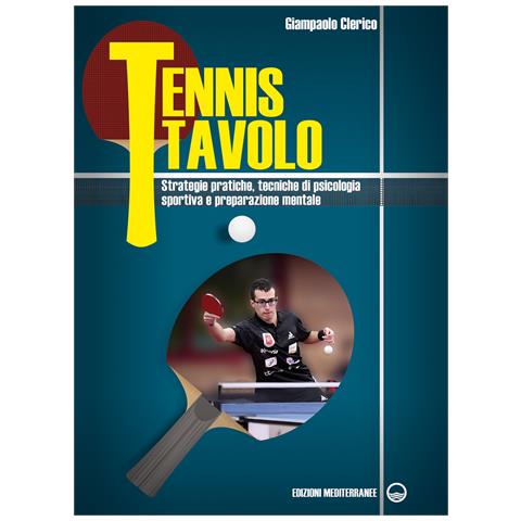 Giampaolo Clerico - Tennis tavolo. Strategie pratiche, tecniche di psicologia sportiva e preparazione mentale - Foto 1